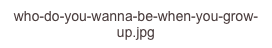 who-do-you-wanna-be-when-you-grow-up.jpg